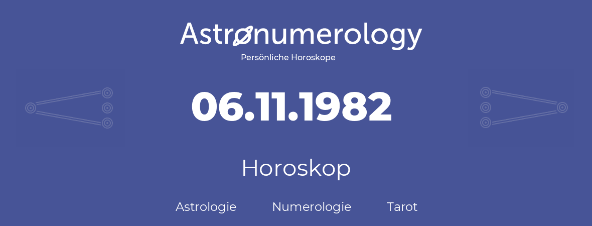 Horoskop für Geburtstag (geborener Tag): 06.11.1982 (der 6. November 1982)