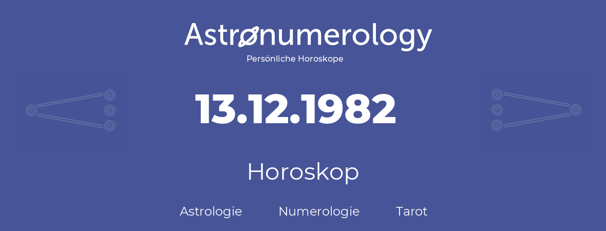 Horoskop für Geburtstag (geborener Tag): 13.12.1982 (der 13. Dezember 1982)