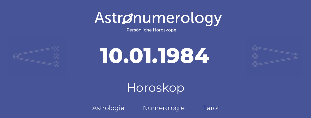 Horoskop für Geburtstag (geborener Tag): 10.01.1984 (der 10. Januar 1984)