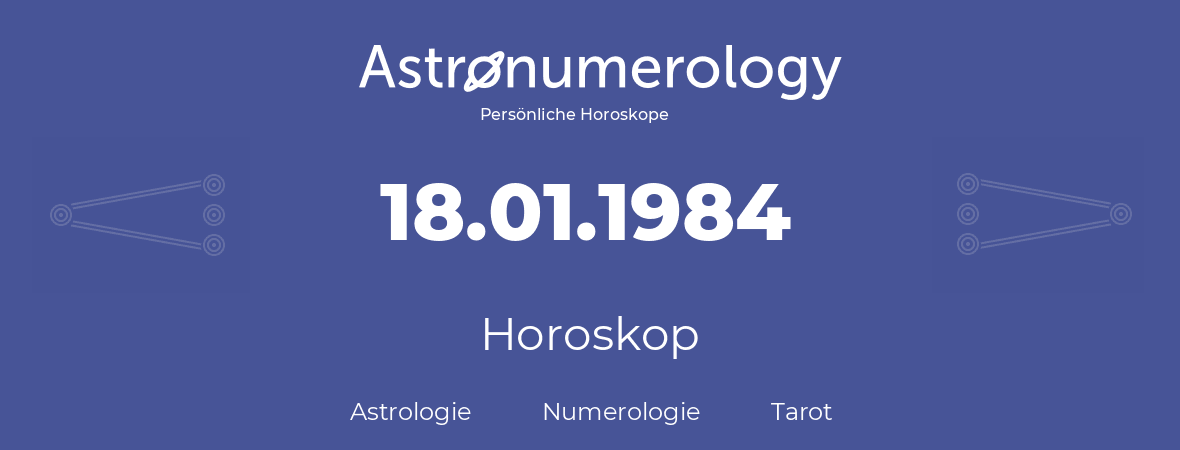 Horoskop für Geburtstag (geborener Tag): 18.01.1984 (der 18. Januar 1984)