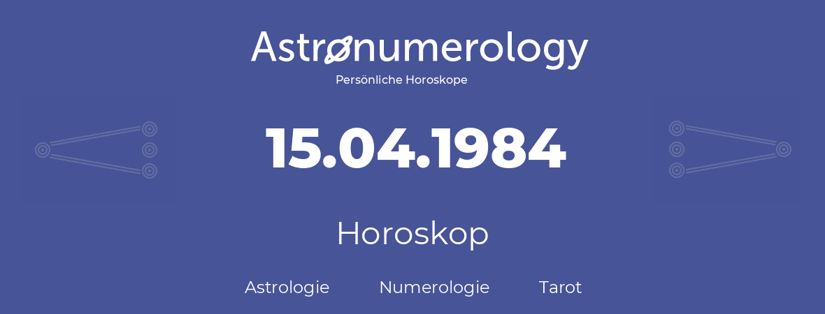 Horoskop für Geburtstag (geborener Tag): 15.04.1984 (der 15. April 1984)