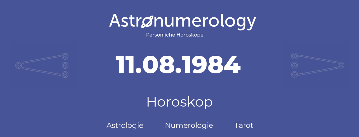 Horoskop für Geburtstag (geborener Tag): 11.08.1984 (der 11. August 1984)