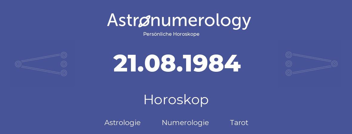 Horoskop für Geburtstag (geborener Tag): 21.08.1984 (der 21. August 1984)