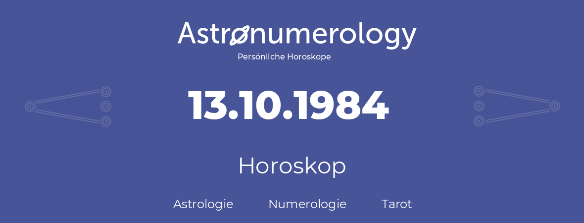 Horoskop für Geburtstag (geborener Tag): 13.10.1984 (der 13. Oktober 1984)