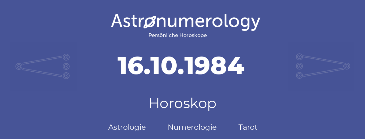 Horoskop für Geburtstag (geborener Tag): 16.10.1984 (der 16. Oktober 1984)