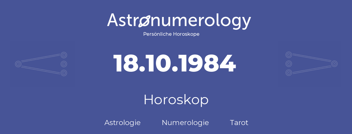 Horoskop für Geburtstag (geborener Tag): 18.10.1984 (der 18. Oktober 1984)