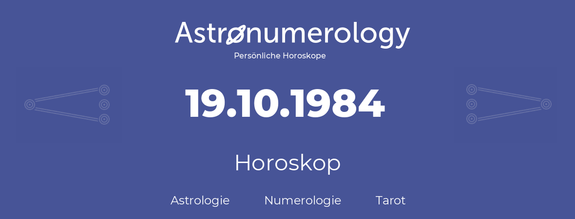 Horoskop für Geburtstag (geborener Tag): 19.10.1984 (der 19. Oktober 1984)