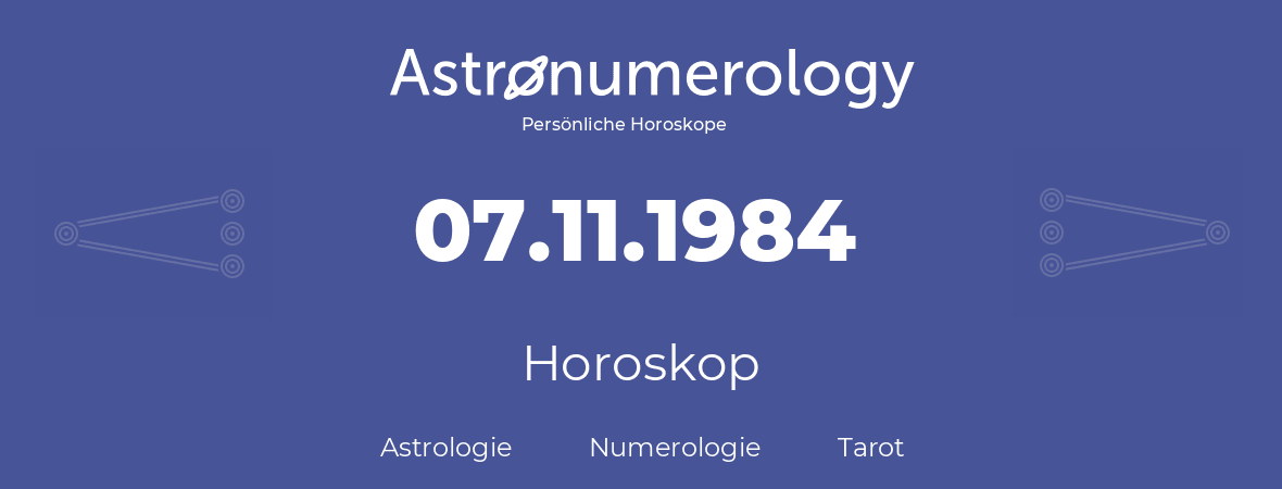 Horoskop für Geburtstag (geborener Tag): 07.11.1984 (der 7. November 1984)
