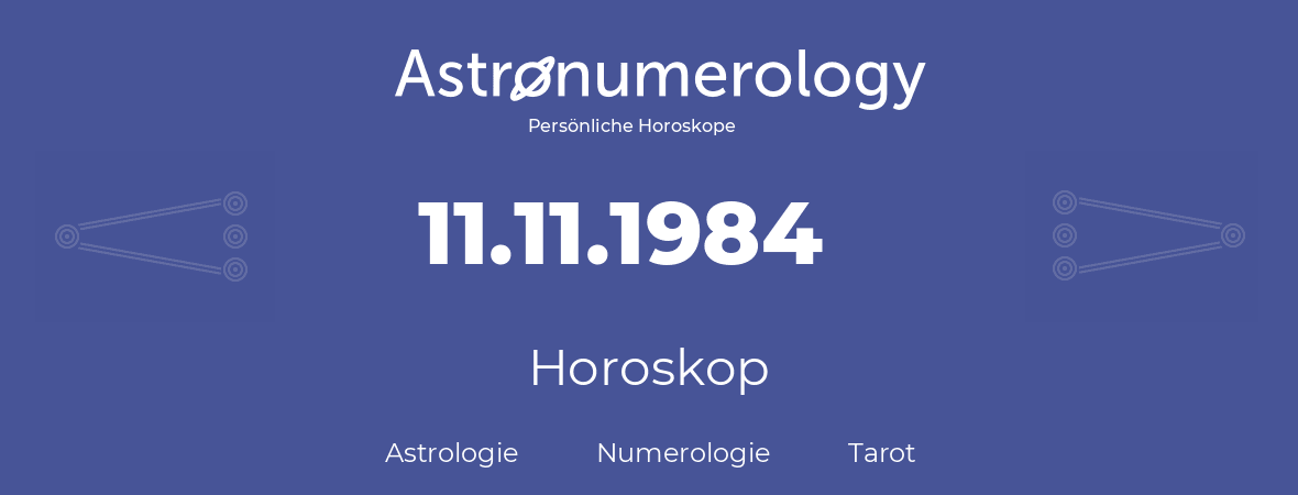 Horoskop für Geburtstag (geborener Tag): 11.11.1984 (der 11. November 1984)