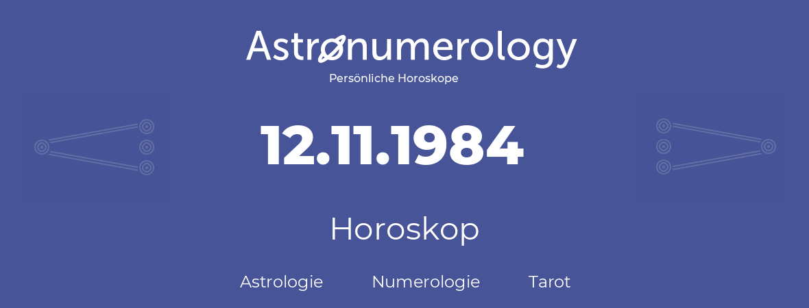 Horoskop für Geburtstag (geborener Tag): 12.11.1984 (der 12. November 1984)