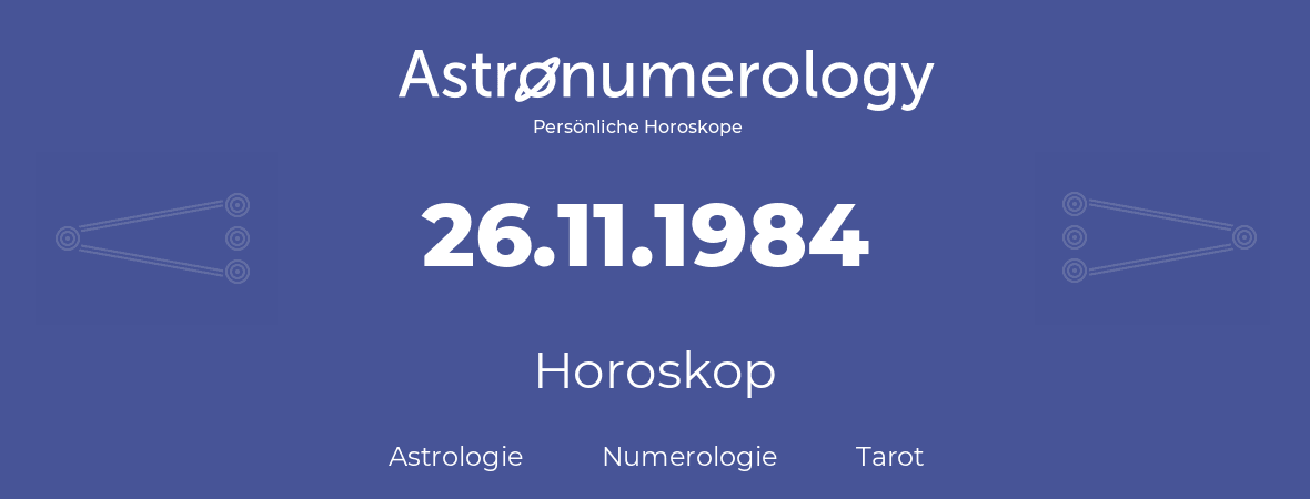 Horoskop für Geburtstag (geborener Tag): 26.11.1984 (der 26. November 1984)