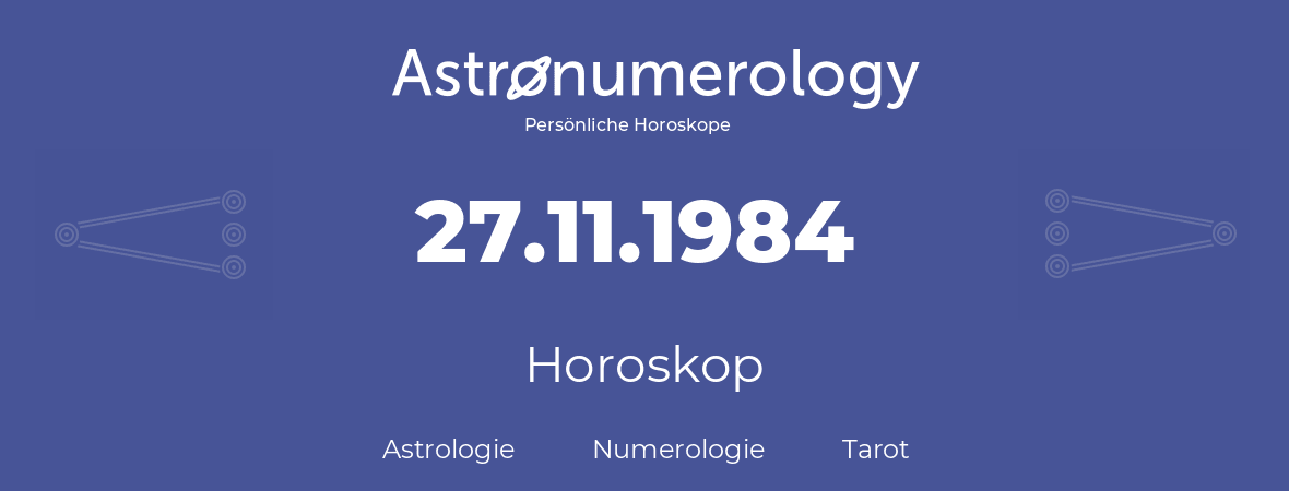 Horoskop für Geburtstag (geborener Tag): 27.11.1984 (der 27. November 1984)