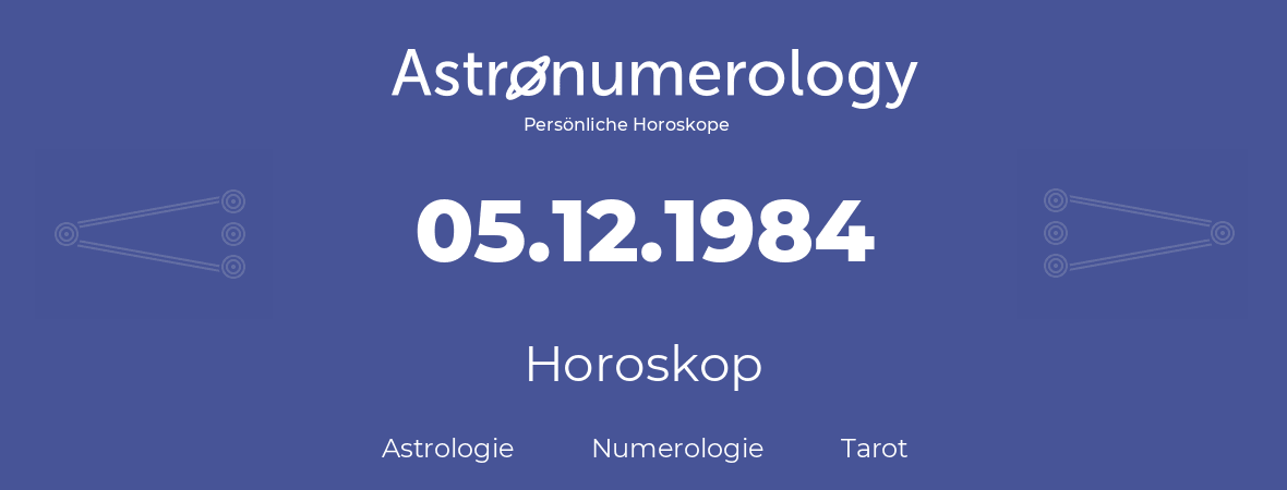Horoskop für Geburtstag (geborener Tag): 05.12.1984 (der 5. Dezember 1984)