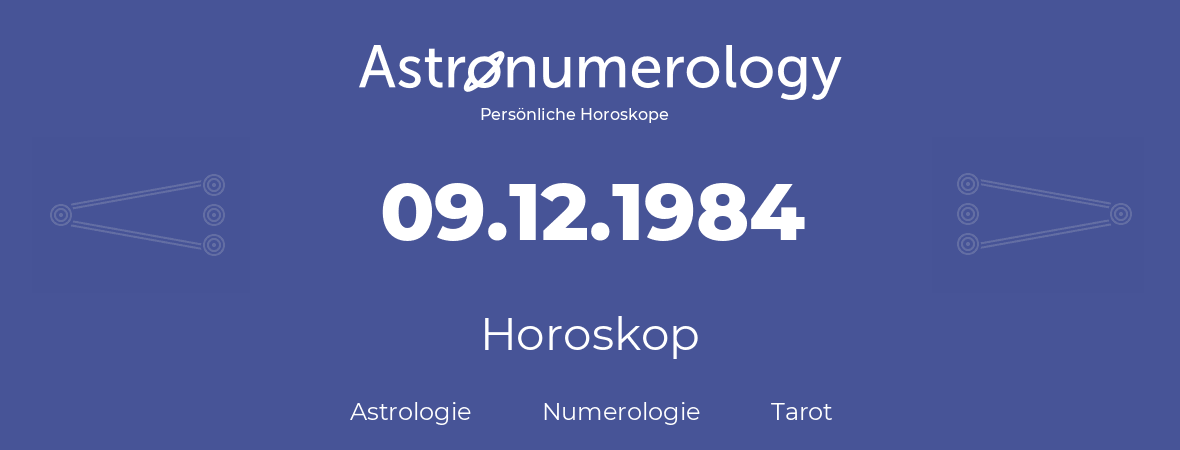 Horoskop für Geburtstag (geborener Tag): 09.12.1984 (der 9. Dezember 1984)
