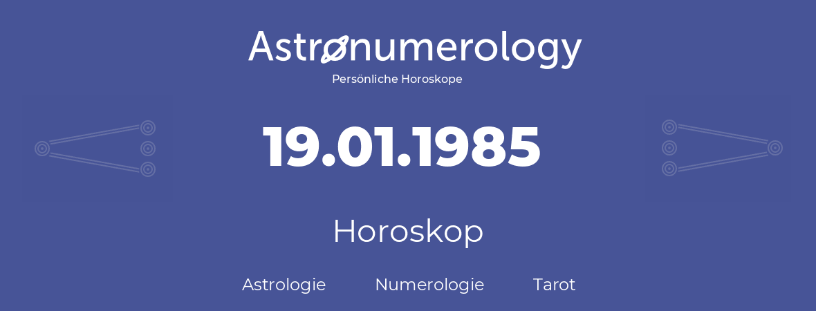 Horoskop für Geburtstag (geborener Tag): 19.01.1985 (der 19. Januar 1985)