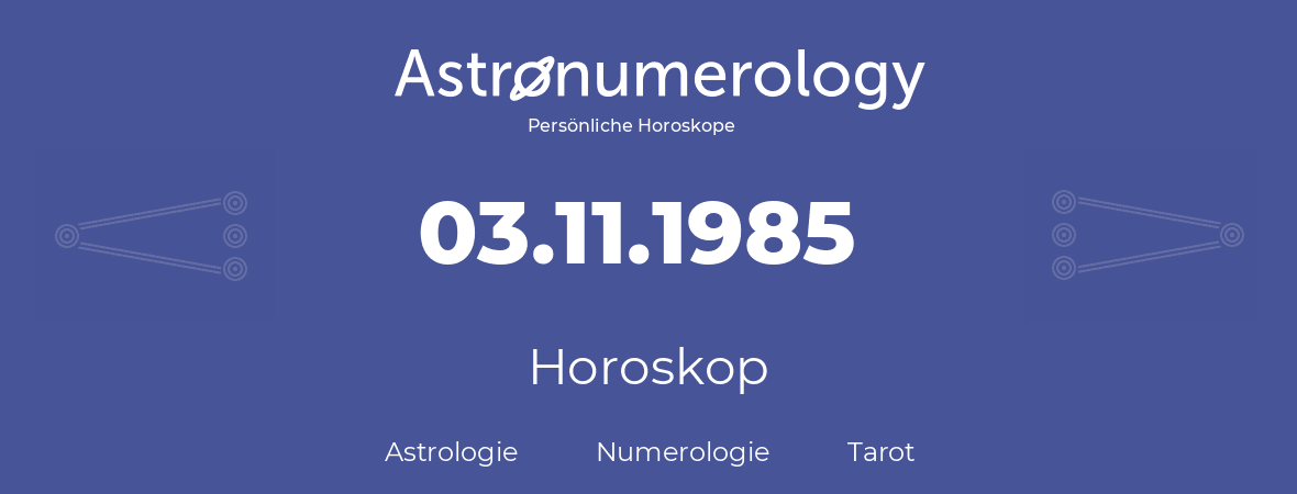 Horoskop für Geburtstag (geborener Tag): 03.11.1985 (der 3. November 1985)