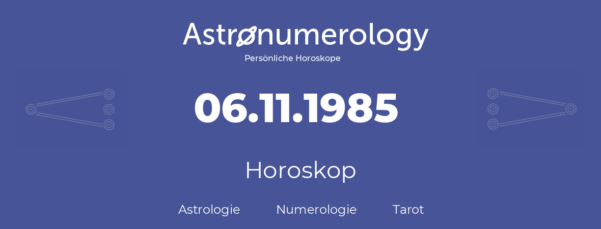Horoskop für Geburtstag (geborener Tag): 06.11.1985 (der 06. November 1985)