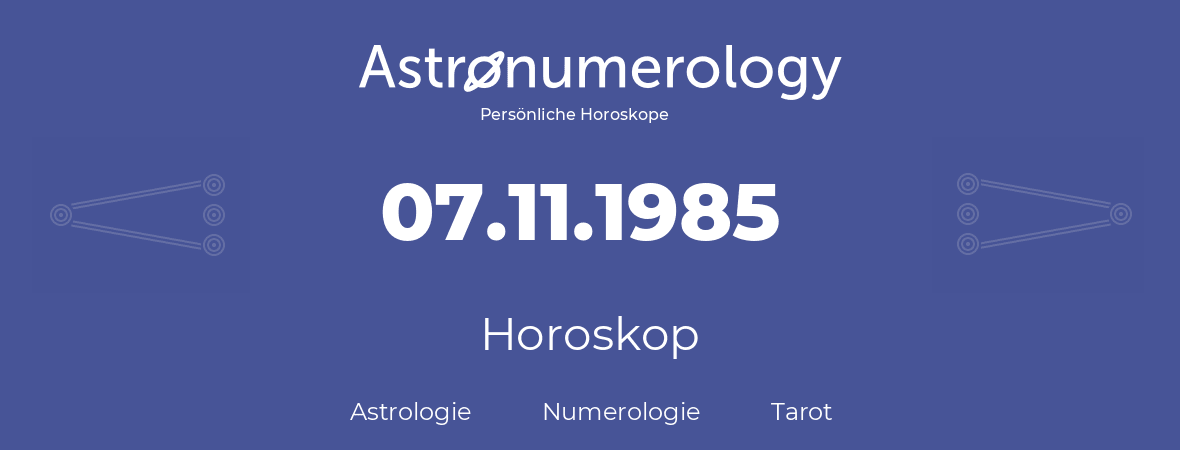 Horoskop für Geburtstag (geborener Tag): 07.11.1985 (der 7. November 1985)