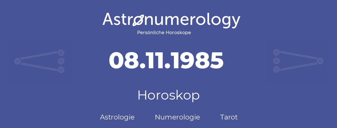 Horoskop für Geburtstag (geborener Tag): 08.11.1985 (der 08. November 1985)