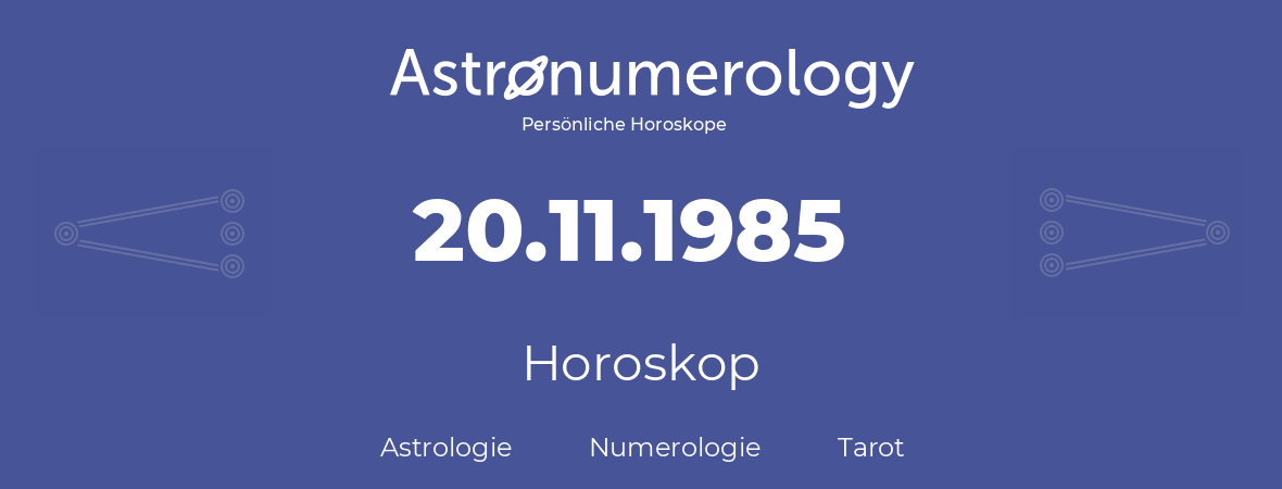 Horoskop für Geburtstag (geborener Tag): 20.11.1985 (der 20. November 1985)