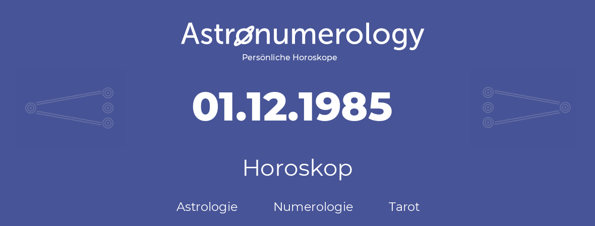Horoskop für Geburtstag (geborener Tag): 01.12.1985 (der 01. Dezember 1985)