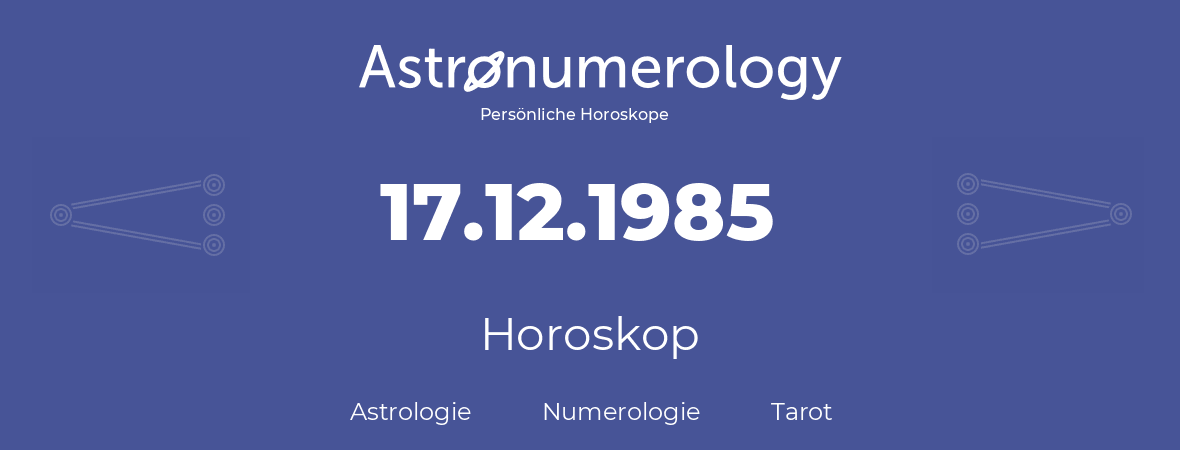 Horoskop für Geburtstag (geborener Tag): 17.12.1985 (der 17. Dezember 1985)