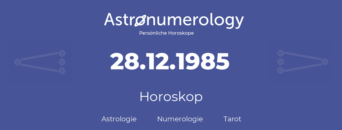 Horoskop für Geburtstag (geborener Tag): 28.12.1985 (der 28. Dezember 1985)