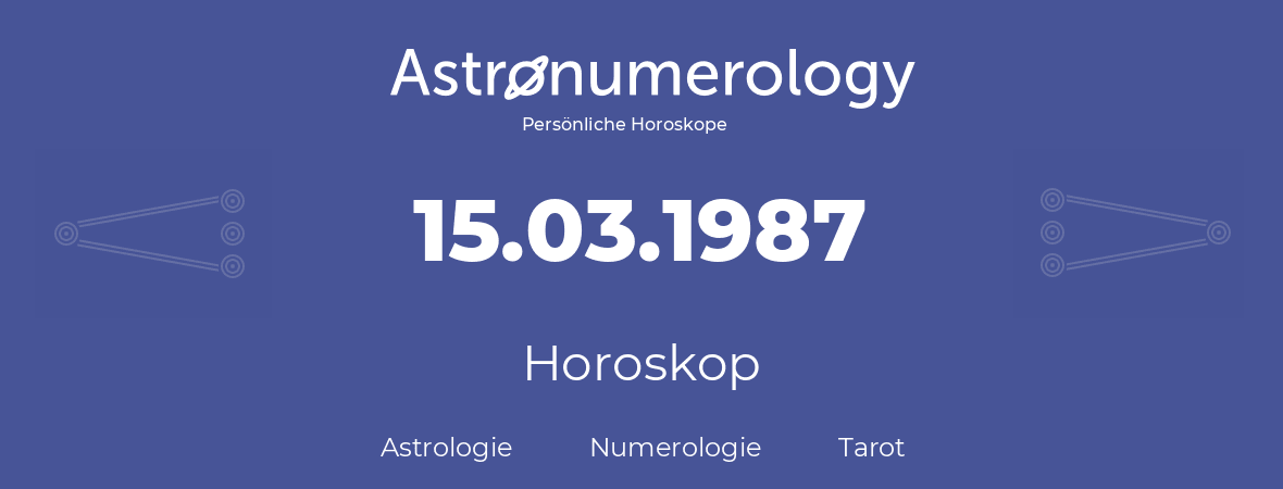 Horoskop für Geburtstag (geborener Tag): 15.03.1987 (der 15. Marz 1987)