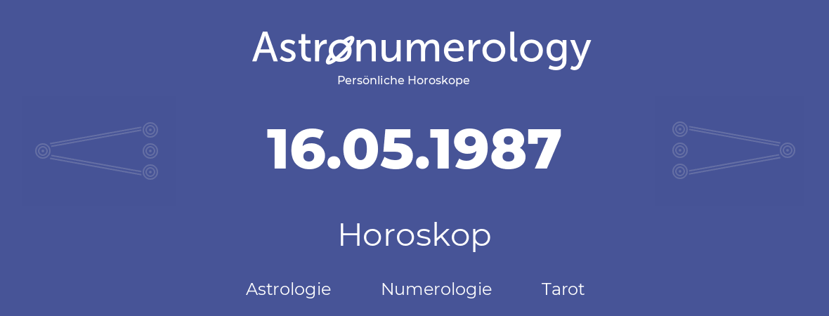 Horoskop für Geburtstag (geborener Tag): 16.05.1987 (der 16. Mai 1987)