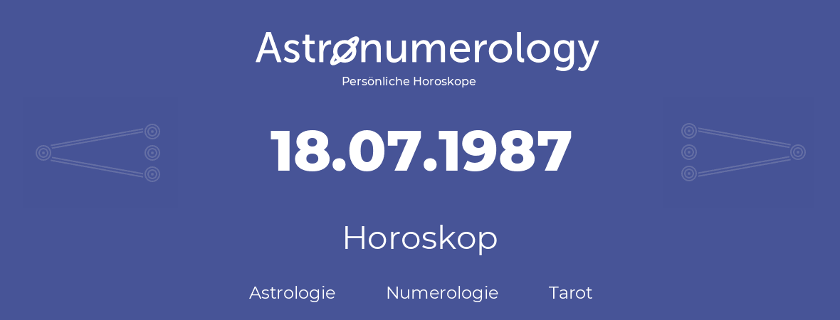 Horoskop für Geburtstag (geborener Tag): 18.07.1987 (der 18. Juli 1987)