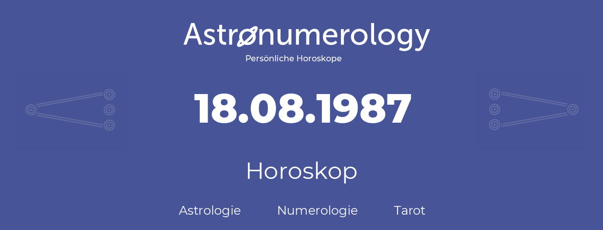 Horoskop für Geburtstag (geborener Tag): 18.08.1987 (der 18. August 1987)