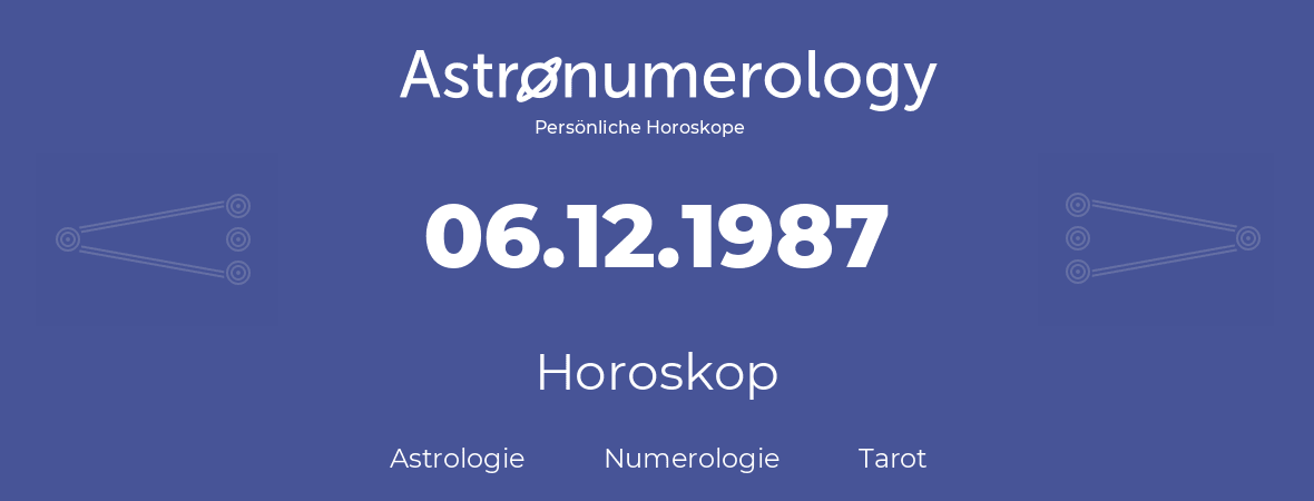 Horoskop für Geburtstag (geborener Tag): 06.12.1987 (der 06. Dezember 1987)
