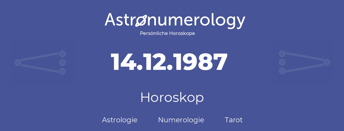 Horoskop für Geburtstag (geborener Tag): 14.12.1987 (der 14. Dezember 1987)