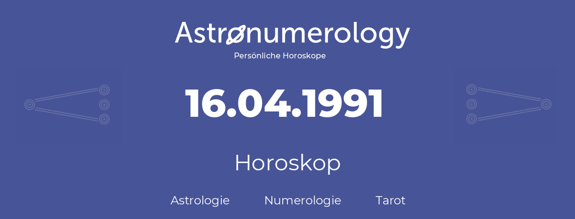 Horoskop für Geburtstag (geborener Tag): 16.04.1991 (der 16. April 1991)