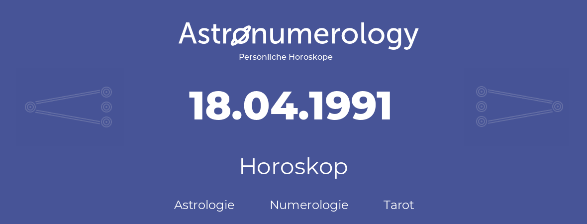 Horoskop für Geburtstag (geborener Tag): 18.04.1991 (der 18. April 1991)