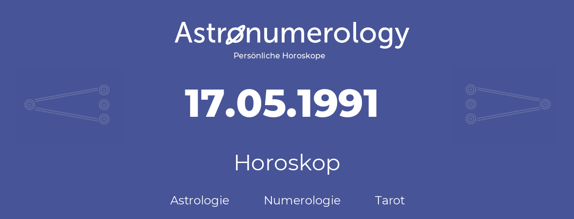 Horoskop für Geburtstag (geborener Tag): 17.05.1991 (der 17. Mai 1991)