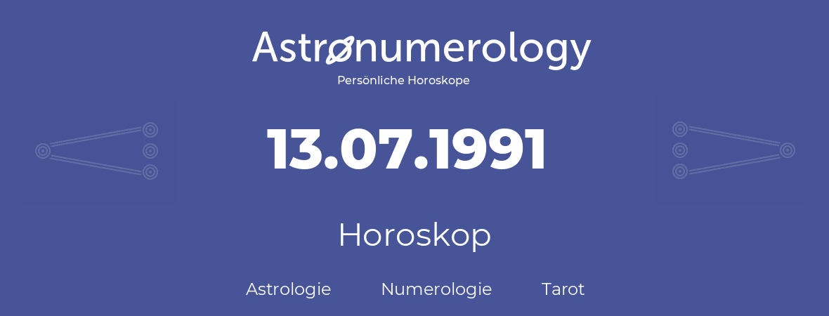 Horoskop für Geburtstag (geborener Tag): 13.07.1991 (der 13. Juli 1991)