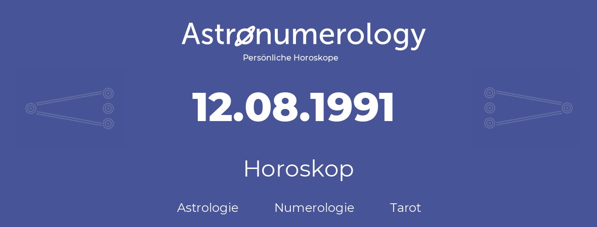 Horoskop für Geburtstag (geborener Tag): 12.08.1991 (der 12. August 1991)