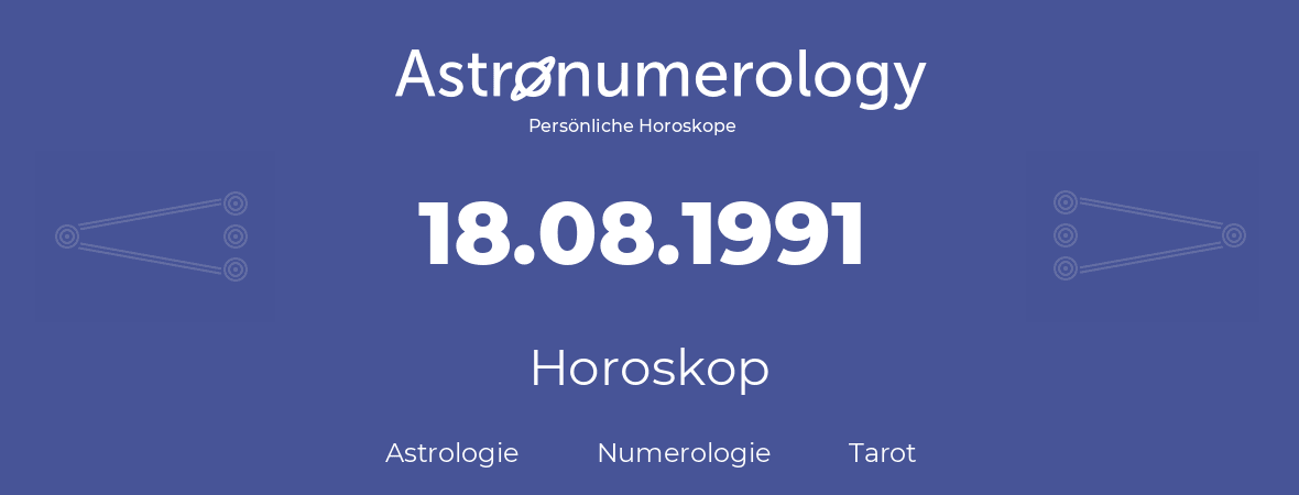 Horoskop für Geburtstag (geborener Tag): 18.08.1991 (der 18. August 1991)