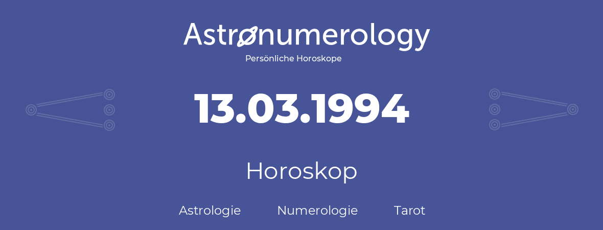 Horoskop für Geburtstag (geborener Tag): 13.03.1994 (der 13. Marz 1994)