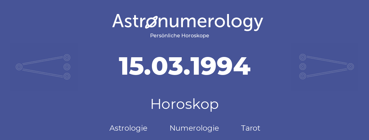 Horoskop für Geburtstag (geborener Tag): 15.03.1994 (der 15. Marz 1994)