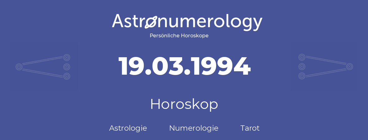 Horoskop für Geburtstag (geborener Tag): 19.03.1994 (der 19. Marz 1994)