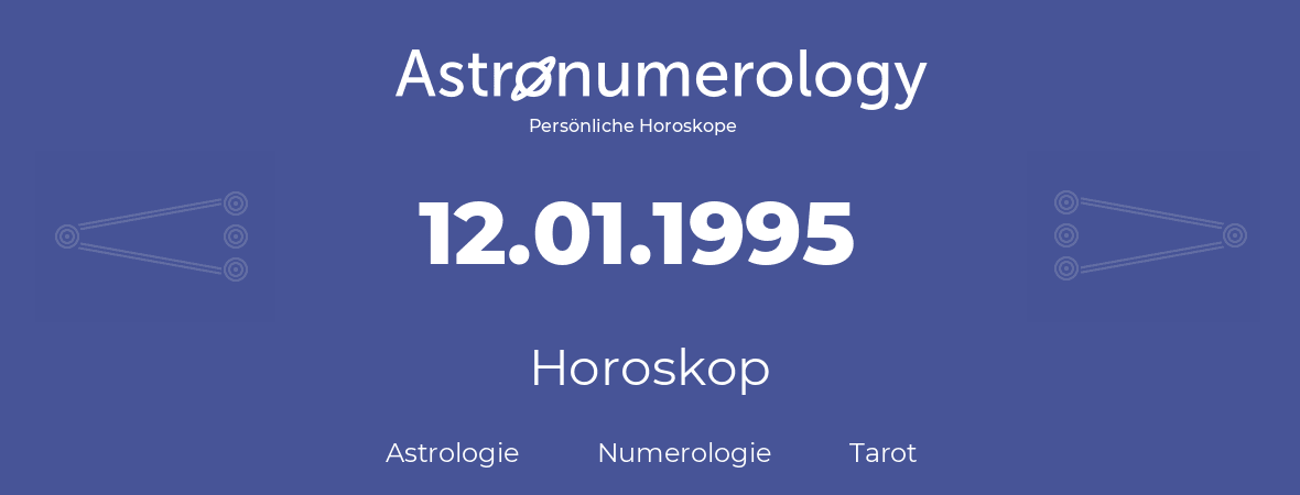 Horoskop für Geburtstag (geborener Tag): 12.01.1995 (der 12. Januar 1995)