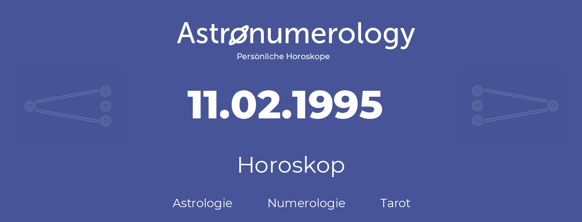 Horoskop für Geburtstag (geborener Tag): 11.02.1995 (der 11. Februar 1995)