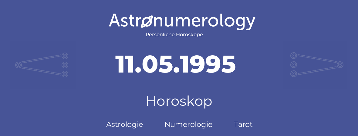 Horoskop für Geburtstag (geborener Tag): 11.05.1995 (der 11. Mai 1995)