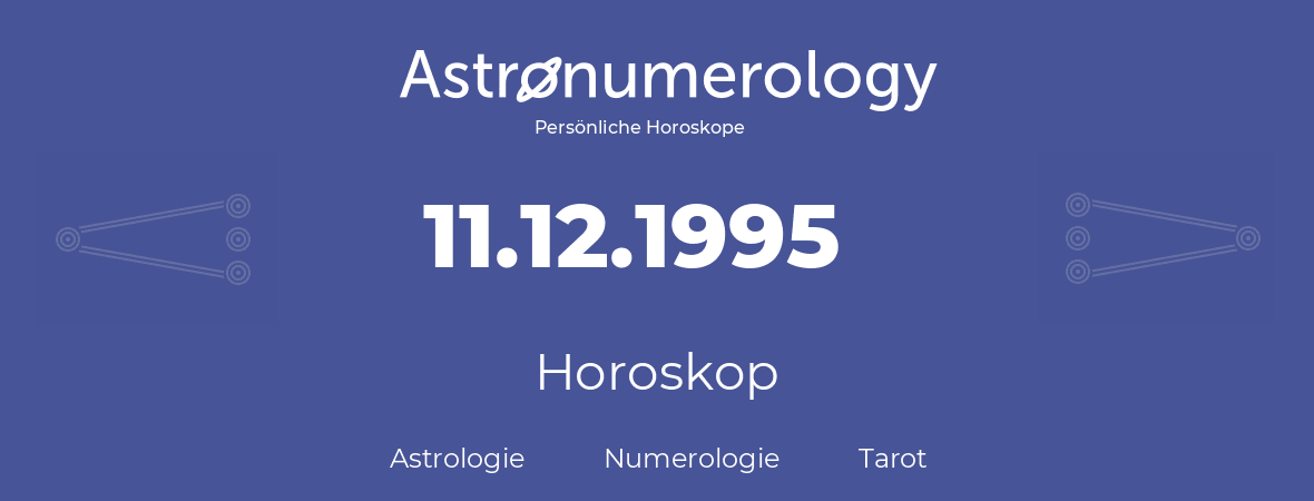 Horoskop für Geburtstag (geborener Tag): 11.12.1995 (der 11. Dezember 1995)