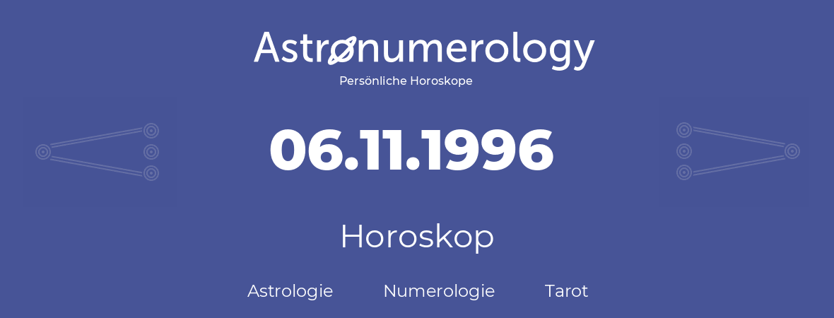 Horoskop für Geburtstag (geborener Tag): 06.11.1996 (der 6. November 1996)