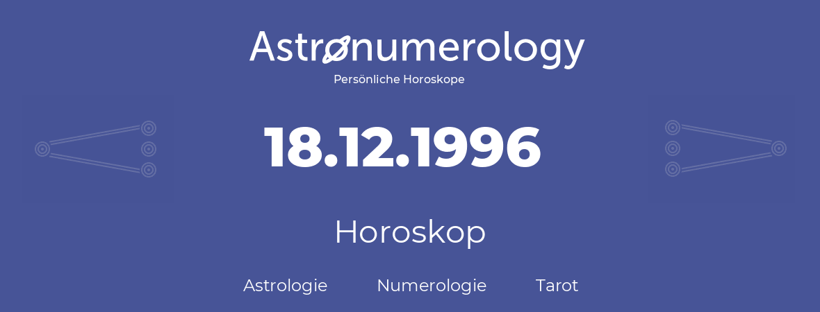 Horoskop für Geburtstag (geborener Tag): 18.12.1996 (der 18. Dezember 1996)