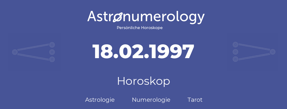 Horoskop für Geburtstag (geborener Tag): 18.02.1997 (der 18. Februar 1997)