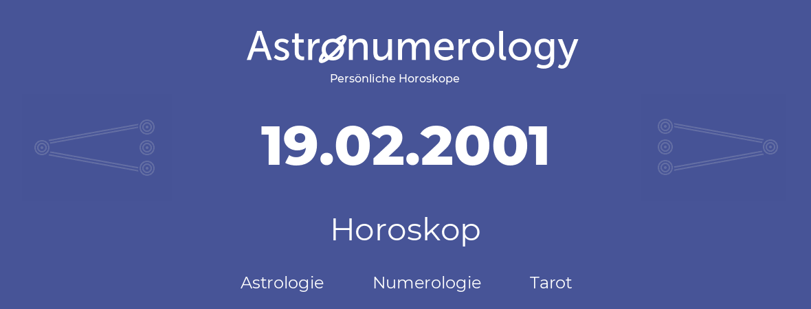 Horoskop für Geburtstag (geborener Tag): 19.02.2001 (der 19. Februar 2001)